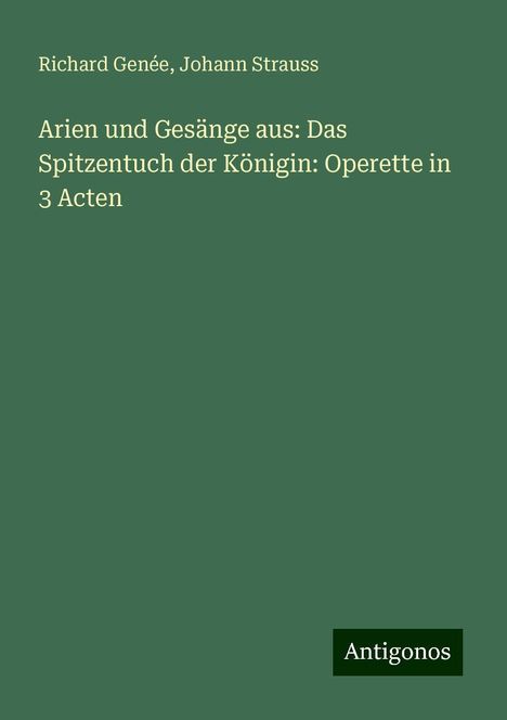 Richard Genée: Arien und Gesänge aus: Das Spitzentuch der Königin: Operette in 3 Acten, Buch