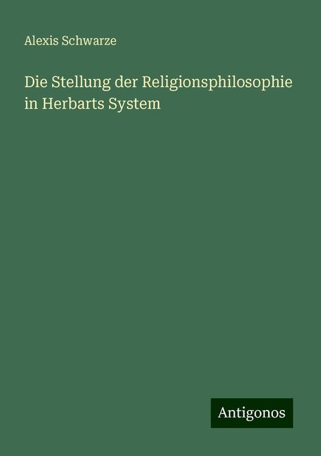 Alexis Schwarze: Die Stellung der Religionsphilosophie in Herbarts System, Buch