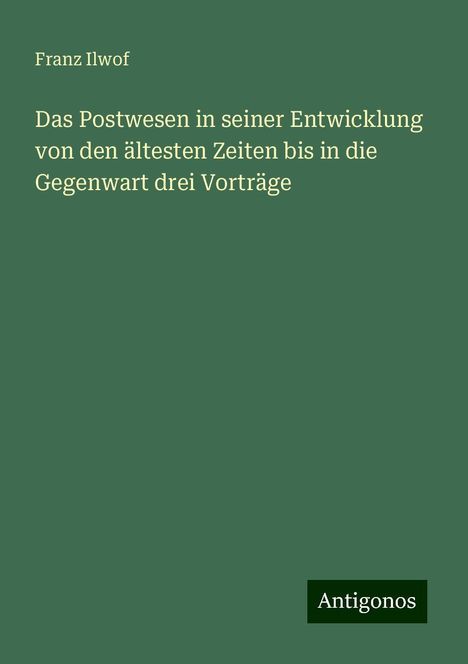 Franz Ilwof: Das Postwesen in seiner Entwicklung von den ältesten Zeiten bis in die Gegenwart drei Vorträge, Buch