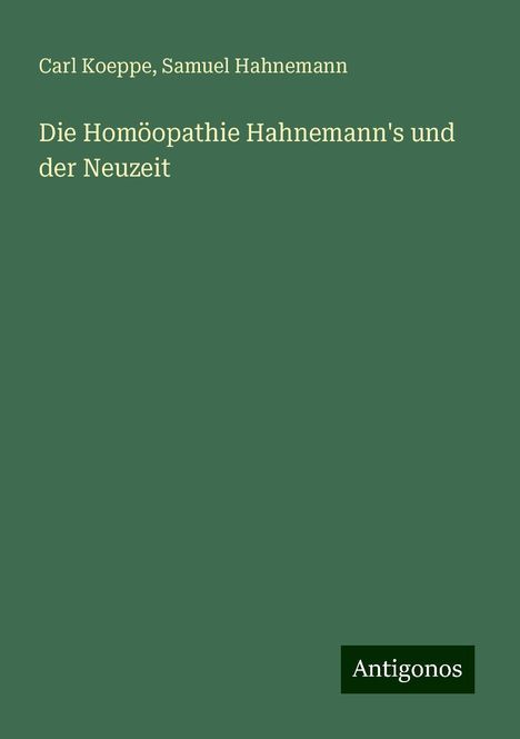 Carl Koeppe: Die Homöopathie Hahnemann's und der Neuzeit, Buch