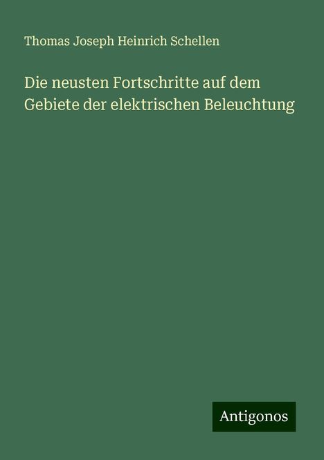 Thomas Joseph Heinrich Schellen: Die neusten Fortschritte auf dem Gebiete der elektrischen Beleuchtung, Buch