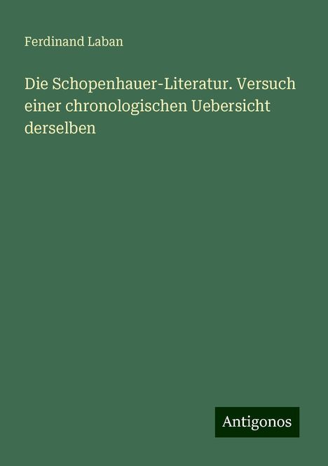 Ferdinand Laban: Die Schopenhauer-Literatur. Versuch einer chronologischen Uebersicht derselben, Buch