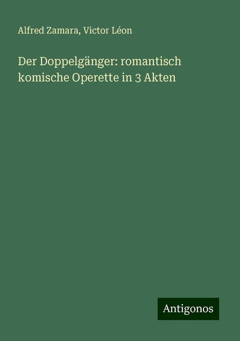 Alfred Zamara: Der Doppelgänger: romantisch komische Operette in 3 Akten, Buch