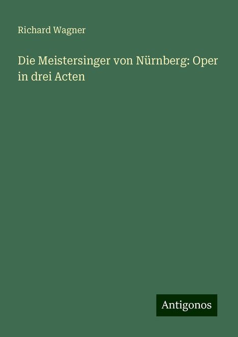 Richard Wagner (geb. 1952): Die Meistersinger von Nürnberg: Oper in drei Acten, Buch