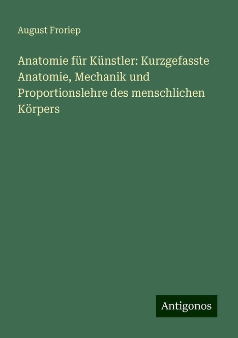 August Froriep: Anatomie für Künstler: Kurzgefasste Anatomie, Mechanik und Proportionslehre des menschlichen Körpers, Buch