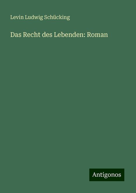 Levin Ludwig Schücking: Das Recht des Lebenden: Roman, Buch