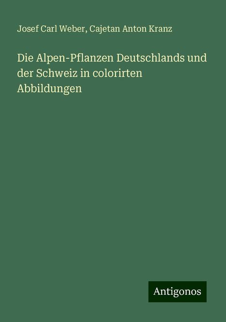 Josef Carl Weber: Die Alpen-Pflanzen Deutschlands und der Schweiz in colorirten Abbildungen, Buch