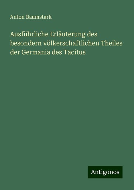 Anton Baumstark: Ausführliche Erläuterung des besondern völkerschaftlichen Theiles der Germania des Tacitus, Buch