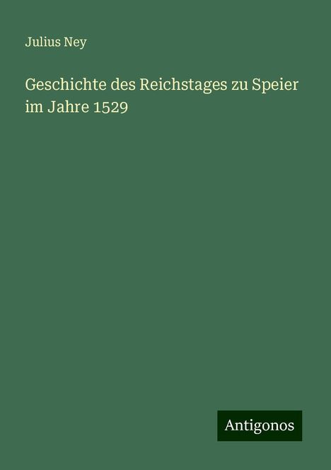 Julius Ney: Geschichte des Reichstages zu Speier im Jahre 1529, Buch