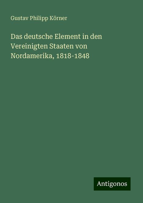 Gustav Philipp Körner: Das deutsche Element in den Vereinigten Staaten von Nordamerika, 1818-1848, Buch