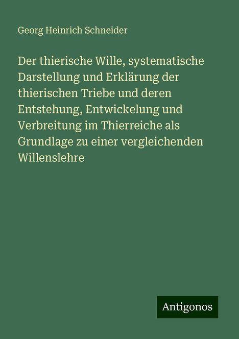 Georg Heinrich Schneider: Der thierische Wille, systematische Darstellung und Erklärung der thierischen Triebe und deren Entstehung, Entwickelung und Verbreitung im Thierreiche als Grundlage zu einer vergleichenden Willenslehre, Buch