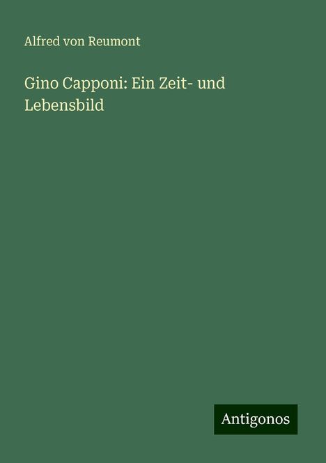 Alfred Von Reumont: Gino Capponi: Ein Zeit- und Lebensbild, Buch