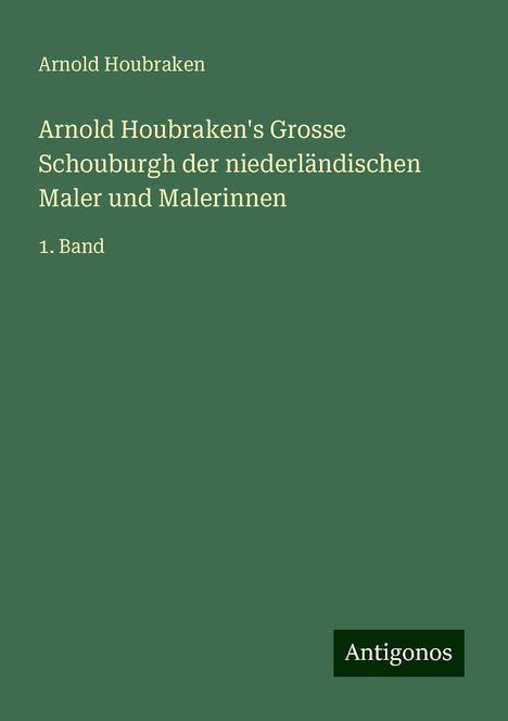 Arnold Houbraken: Arnold Houbraken's Grosse Schouburgh der niederländischen Maler und Malerinnen, Buch