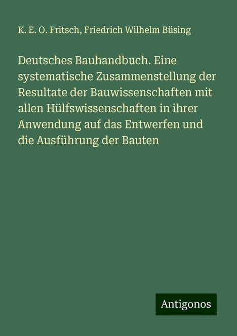 K. E. O. Fritsch: Deutsches Bauhandbuch. Eine systematische Zusammenstellung der Resultate der Bauwissenschaften mit allen Hülfswissenschaften in ihrer Anwendung auf das Entwerfen und die Ausführung der Bauten, Buch