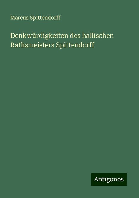 Marcus Spittendorff: Denkwürdigkeiten des hallischen Rathsmeisters Spittendorff, Buch