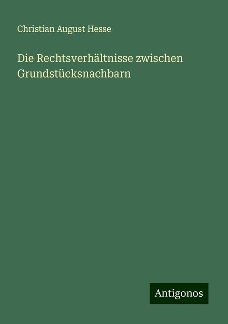 Christian August Hesse: Die Rechtsverhältnisse zwischen Grundstücksnachbarn, Buch