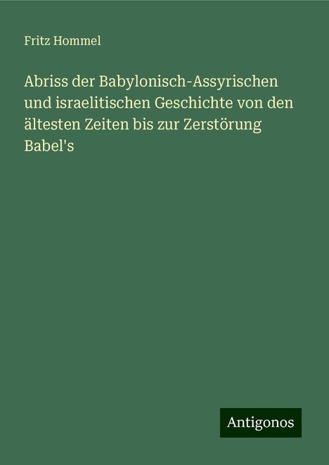 Fritz Hommel: Abriss der Babylonisch-Assyrischen und israelitischen Geschichte von den ältesten Zeiten bis zur Zerstörung Babel's, Buch