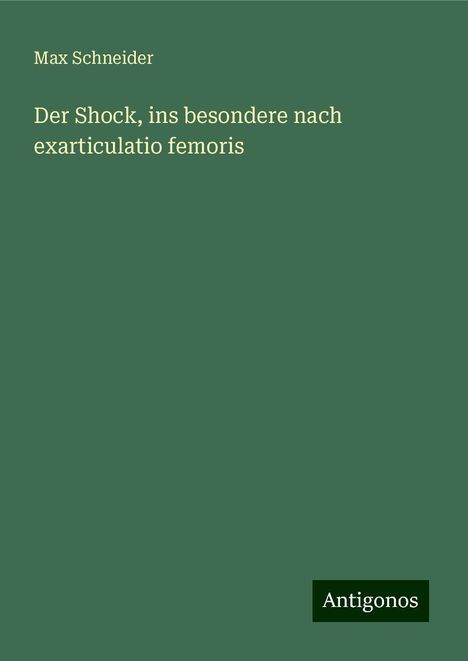 Max Schneider: Der Shock, ins besondere nach exarticulatio femoris, Buch