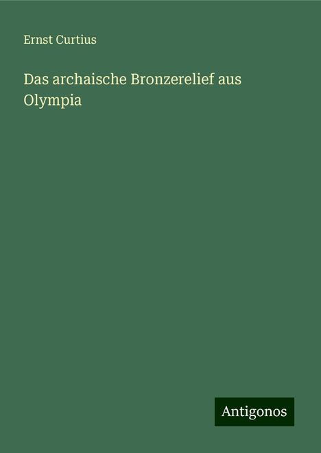 Ernst Curtius: Das archaische Bronzerelief aus Olympia, Buch