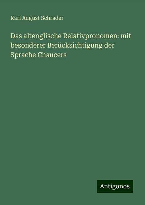 Karl August Schrader: Das altenglische Relativpronomen: mit besonderer Berücksichtigung der Sprache Chaucers, Buch