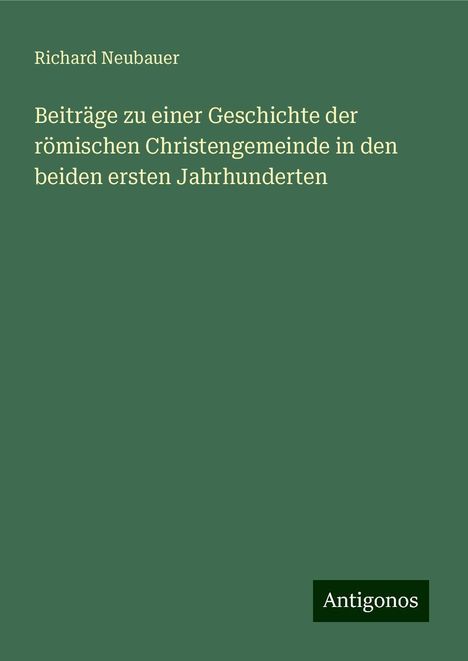 Richard Neubauer: Beiträge zu einer Geschichte der römischen Christengemeinde in den beiden ersten Jahrhunderten, Buch