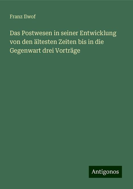 Franz Ilwof: Das Postwesen in seiner Entwicklung von den ältesten Zeiten bis in die Gegenwart drei Vorträge, Buch