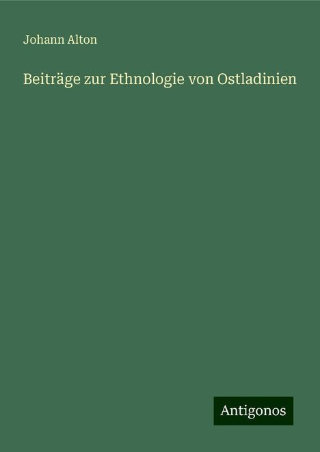 Johann Alton: Beiträge zur Ethnologie von Ostladinien, Buch