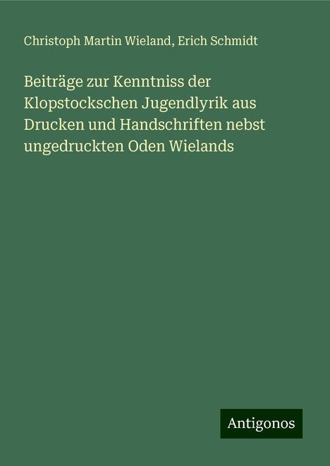 Christoph Martin Wieland: Beiträge zur Kenntniss der Klopstockschen Jugendlyrik aus Drucken und Handschriften nebst ungedruckten Oden Wielands, Buch