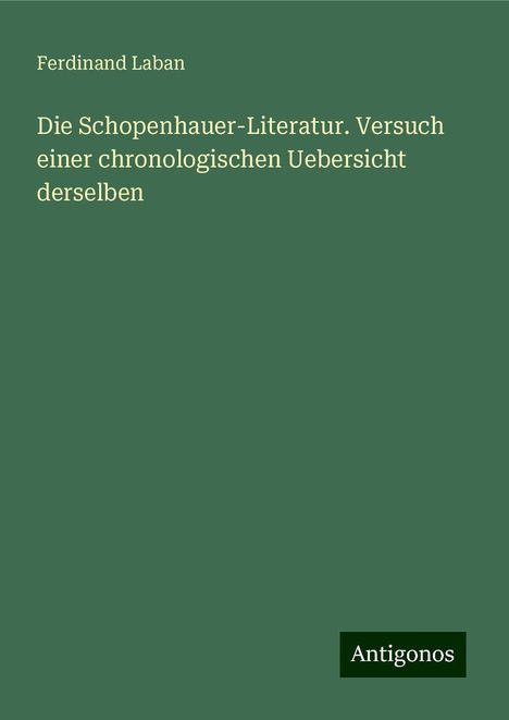 Ferdinand Laban: Die Schopenhauer-Literatur. Versuch einer chronologischen Uebersicht derselben, Buch