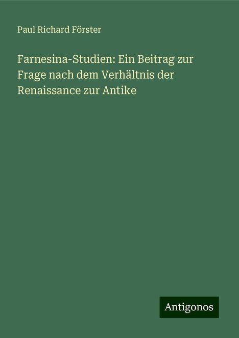 Paul Richard Förster: Farnesina-Studien: Ein Beitrag zur Frage nach dem Verhältnis der Renaissance zur Antike, Buch