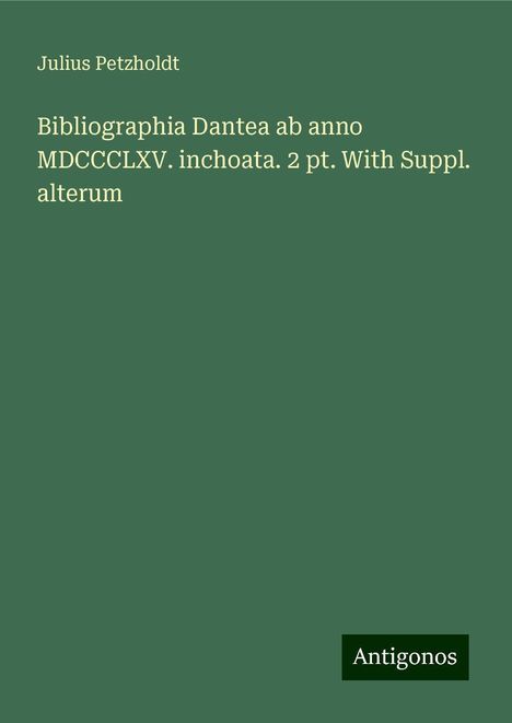 Julius Petzholdt: Bibliographia Dantea ab anno MDCCCLXV. inchoata. 2 pt. With Suppl. alterum, Buch