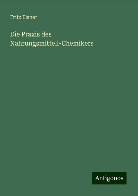 Fritz Elsner: Die Praxis des Nahrungsmittell-Chemikers, Buch