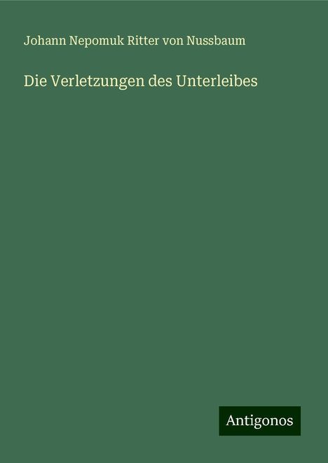 Johann Nepomuk Ritter von Nussbaum: Die Verletzungen des Unterleibes, Buch