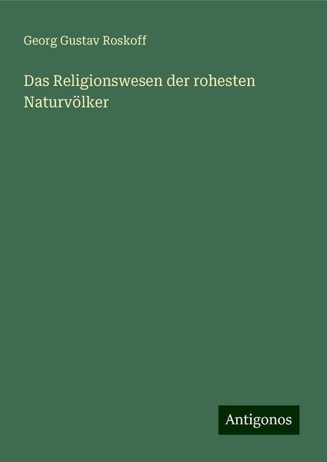 Georg Gustav Roskoff: Das Religionswesen der rohesten Naturvölker, Buch