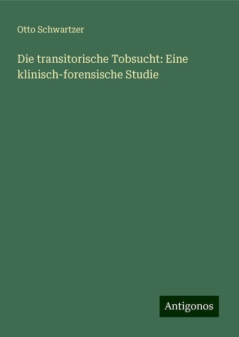 Otto Schwartzer: Die transitorische Tobsucht: Eine klinisch-forensische Studie, Buch