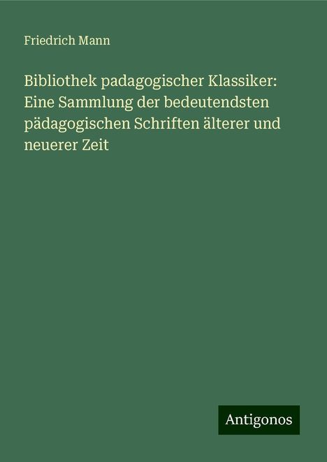 Friedrich Mann: Bibliothek padagogischer Klassiker: Eine Sammlung der bedeutendsten pädagogischen Schriften älterer und neuerer Zeit, Buch