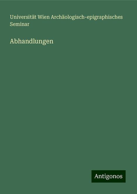 Universität Wien Archäologisch-Epigraphisches Seminar: Abhandlungen, Buch