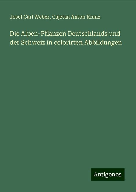 Josef Carl Weber: Die Alpen-Pflanzen Deutschlands und der Schweiz in colorirten Abbildungen, Buch