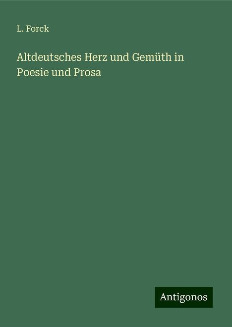 L. Forck: Altdeutsches Herz und Gemüth in Poesie und Prosa, Buch