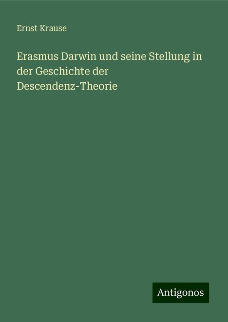 Ernst Krause: Erasmus Darwin und seine Stellung in der Geschichte der Descendenz-Theorie, Buch