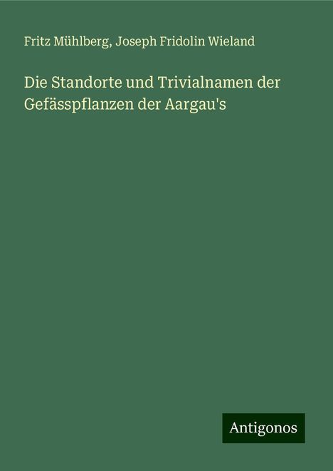 Fritz Mühlberg: Die Standorte und Trivialnamen der Gefässpflanzen der Aargau's, Buch