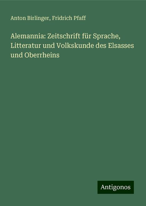 Anton Birlinger: Alemannia: Zeitschrift für Sprache, Litteratur und Volkskunde des Elsasses und Oberrheins, Buch