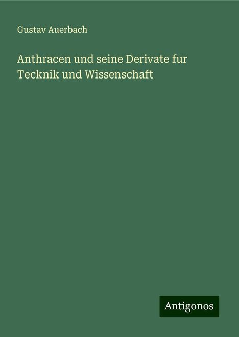 Gustav Auerbach: Anthracen und seine Derivate fur Tecknik und Wissenschaft, Buch