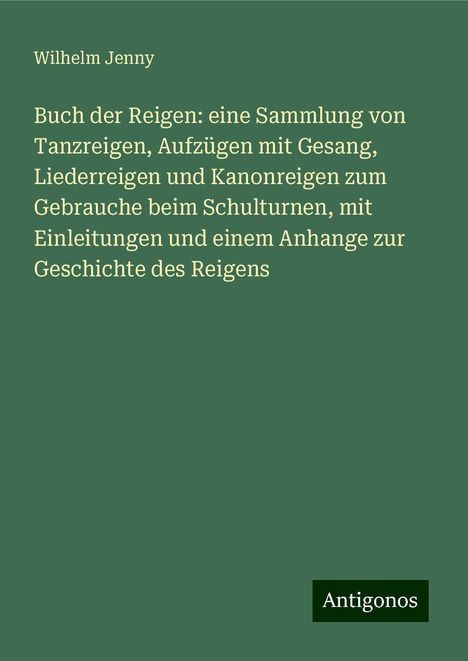 Wilhelm Jenny: Buch der Reigen: eine Sammlung von Tanzreigen, Aufzügen mit Gesang, Liederreigen und Kanonreigen zum Gebrauche beim Schulturnen, mit Einleitungen und einem Anhange zur Geschichte des Reigens, Buch