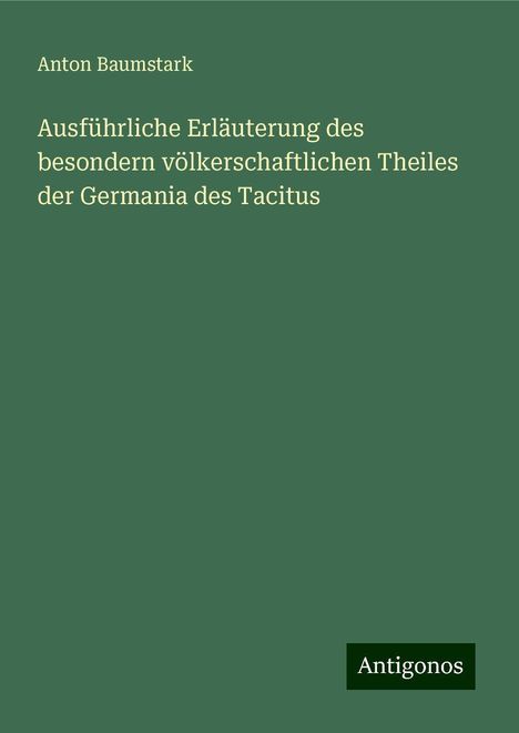 Anton Baumstark: Ausführliche Erläuterung des besondern völkerschaftlichen Theiles der Germania des Tacitus, Buch