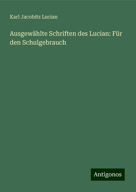 Karl Jacobitz Lucian: Ausgewählte Schriften des Lucian: Für den Schulgebrauch, Buch