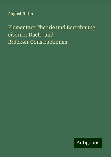 August Ritter: Elementare Theorie und Berechnung eiserner Dach- und Brücken-Constructionen, Buch