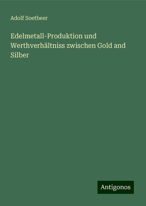 Adolf Soetbeer: Edelmetall-Produktion und Werthverhältniss zwischen Gold and Silber, Buch