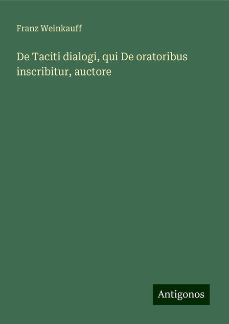 Franz Weinkauff: De Taciti dialogi, qui De oratoribus inscribitur, auctore, Buch