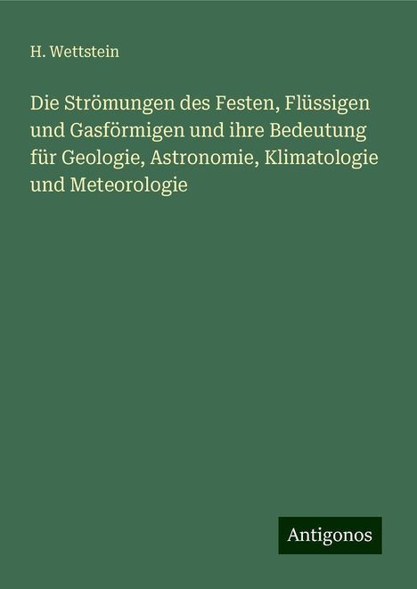 H. Wettstein: Die Strömungen des Festen, Flüssigen und Gasförmigen und ihre Bedeutung für Geologie, Astronomie, Klimatologie und Meteorologie, Buch